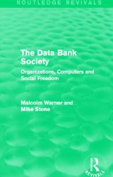 The Data Bank Society (Routledge Revivals) : Organizations, Computers and Social Freedom