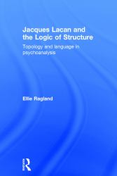 Jacques Lacan and the Logic of Structure : Lacanian Structures and Language in Psychoanalysis