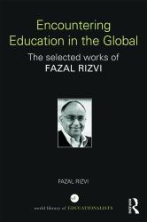 Encountering Education in the Global : The Selected Works of Fazal Rizvi