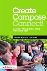 Create, Compose, Connect! : Reading, Writing, and Learning with Digital Tools