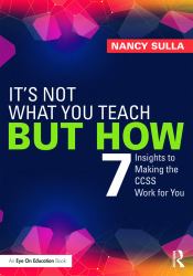 It's Not What You Teach but How : 7 Insights to Making the CCSS Work for You