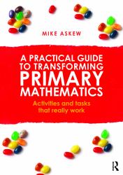 A Practical Guide to Transforming Primary Mathematics : Activities and Tasks That Really Work