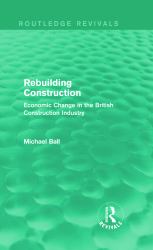 Rebuilding Construction (Routledge Revivals) : Economic Change in the British Construction Industry