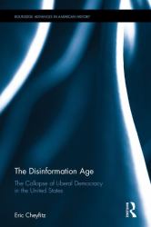 The Disinformation Age : The Collapse of Liberal Democracy in the United States