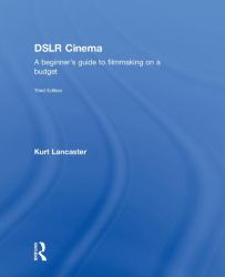 Dslr Cinematography : Crafting the Film Look with Low Budget Cameras