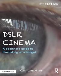 DSLR Cinema : A Beginner's Guide to Filmmaking on a Budget