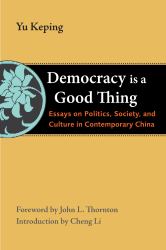 Democracy Is a Good Thing : Essays on Politics, Society, and Culture in Contemporary China