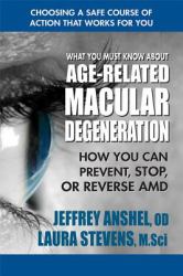 What You Must Know about Age-Related Macular Degeneration : How You Can Prevent, Stop, or Reverse AMD