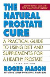 The Natural Prostate Cure, Third Edition : A Practical Guide to Using Diet and Supplements for a Healthy Prostate