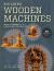 Building Wooden Machines : Gears and Gadgets for the Adventurous Woodworker