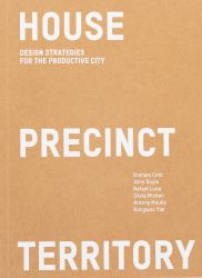 House Precinct Territory : Design Strategies for the Productive City