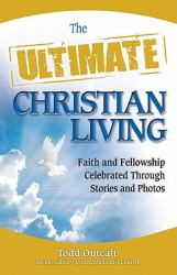 The Ultimate Christian Living : Faith and Fellowship Celebrated Through Stories and Photos