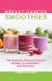 Breast Cancer Smoothies : 100 Delicious, Research-Based Recipes for Prevention and Recovery