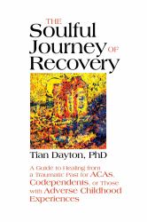 The Soulful Journey of Recovery : A Guide to Healing from a Traumatic Past for ACAs, Codependents, or Those with Adverse Childhood Experiences