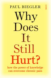 Why Does It Still Hurt? : How the Power of Knowledge Can Overcome Chronic Pain