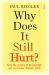 Why Does It Still Hurt? : How the Power of Knowledge Can Overcome Chronic Pain