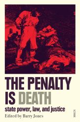 The Penalty Is Death : State Power, Law, and Justice