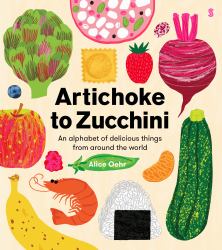 Artichoke to Zucchini : An Alphabet of Delicious Things from Around the World