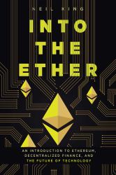 Into the Ether : An Introduction to Ethereum, Decentralized Finance, and the Future of Technology.