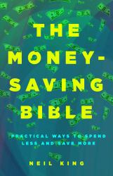 The Money-Saving Bible : Practical Ways to Spend Less and Save More