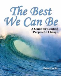 The Best We Can Be : A Guide for Leading Purposeful Change