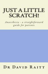 Just a Little Scratch! : Anaesthesia - a Straightforward Guide for Patients