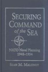 Securing Command of the Sea : NATO Naval Planning, 1948-1954