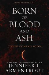 Born of Blood and Ash : A Flesh and Fire Novel