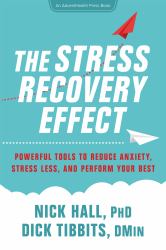 The Stress Recovery Effect : Powerful Tools to Reduce Anxiety, Stress Less, and Perform Your Best