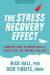 The Stress Recovery Effect : Powerful Tools to Reduce Anxiety, Stress Less, and Perform Your Best