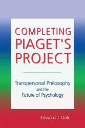 Completing Piaget's Project : Transpersonal Philosophy and the Future of Psychology