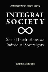 Integral Society : Social Institutions and Individual Sovereignty