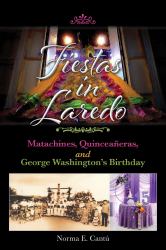 Fiestas in Laredo : Matachines, Quinceañeras, and George Washington's Birthday