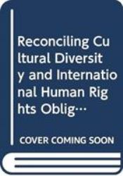 Reconciling Cultural Diversity and International Human Rights Obligations : The Compatibility Approach in the Practice of International Human Rights Institutions