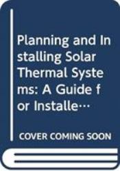 Planning and Installing Solar Thermal Systems : A Guide for Installers, Architects and Engineers, 3rd Edition