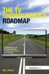 The TV Showrunner's Roadmap : 21 Navigational Tips for Screenwriters to Create and Sustain a Hit TV Series