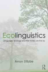 Ecolinguistics : Language, Ecology and the Stories We Live By