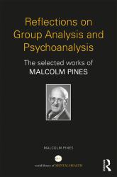 Reflections on Group Analysis and Psychoanalysis : The Selected Works of Malcolm Pines