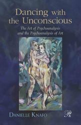 Dancing with the Unconscious : The Art of Psychoanalysis and the Psychoanalysis of Art