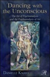 Dancing with the Unconscious : The Art of Psychoanalysis and the Psychoanalysis of Art