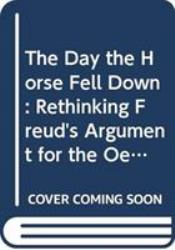 The Day the Horse Fell Down : Rethinking Freud's Oedipus Complex in the Case of Little Hans