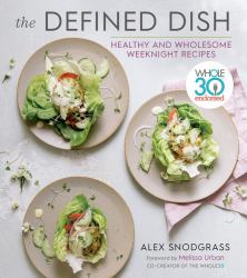 The Defined Dish : Whole30 Endorsed, Healthy and Wholesome Weeknight Recipes