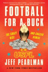 Football for a Buck : The Crazy Rise and Crazier Demise of the USFL