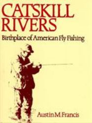 Catskill Rivers : Birthplace of American Fly Fishing