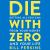 Die with Zero : Getting All You Can from Your Money and Your Life