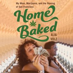 Home Baked : My Mom, Marijuana, and the Stoning of San Francisco