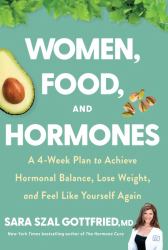 Women, Food, and Hormones : A 4-Week Plan to Achieve Hormonal Balance, Lose Weight, and Feel Like Yourself Again