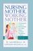 Nursing Mother, Working Mother - Revised : The Essential Guide to Breastfeeding Your Baby Before and after Your Return to Work