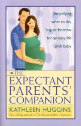 The Expectant Parents' Companion : Simplifying What to Do, Buy, or Borrow for an Easy Life with Baby