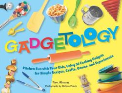 Gadgetology : Kitchen Fun with Your Kids, Using 35 Cooking Gadgets for Simple Recipes, Crafts, Games, and Experiments